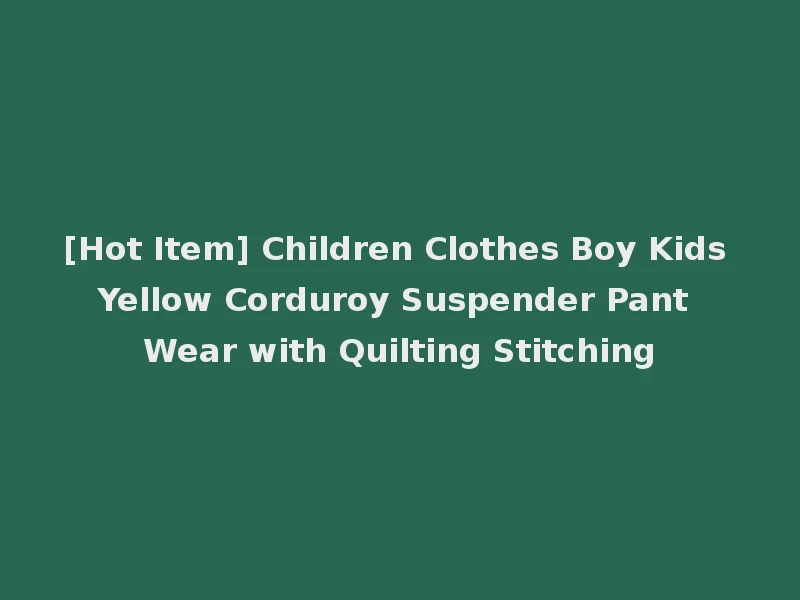 [Hot Item] Children Clothes Boy Kids Yellow Corduroy Suspender Pant Wear with Quilting Stitching