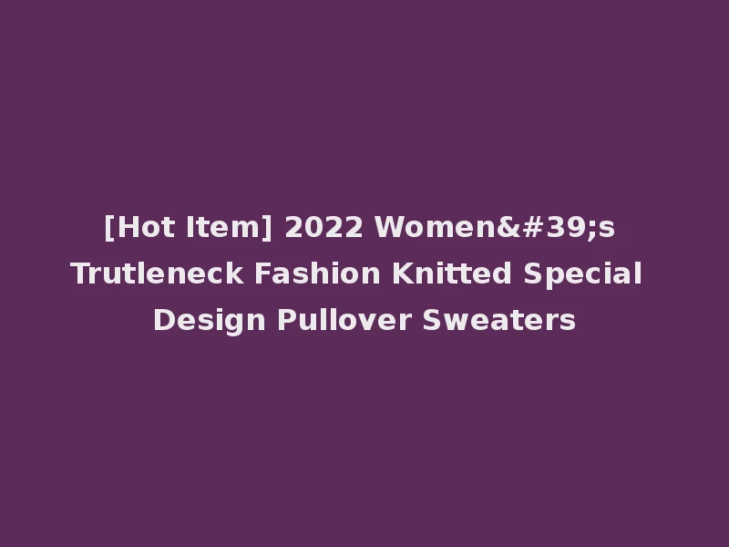 [Hot Item] 2022 Women's Trutleneck Fashion Knitted Special Design Pullover Sweaters