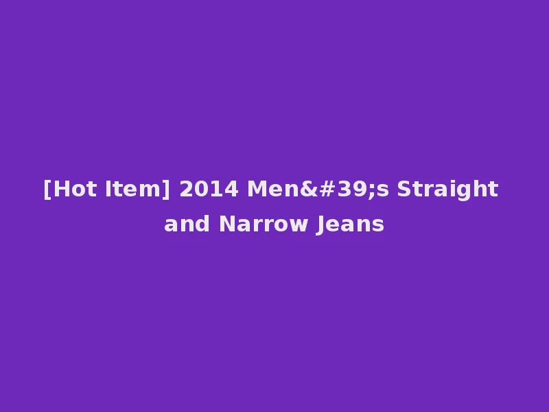 [Hot Item] 2014 Men's Straight and Narrow Jeans