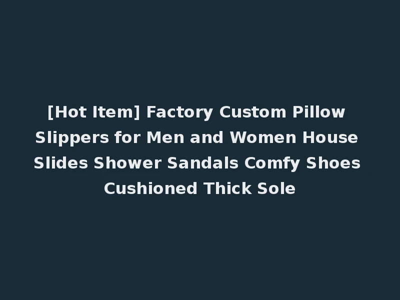 [Hot Item] Factory Custom Pillow Slippers for Men and Women House Slides Shower Sandals Comfy Shoes Cushioned Thick Sole