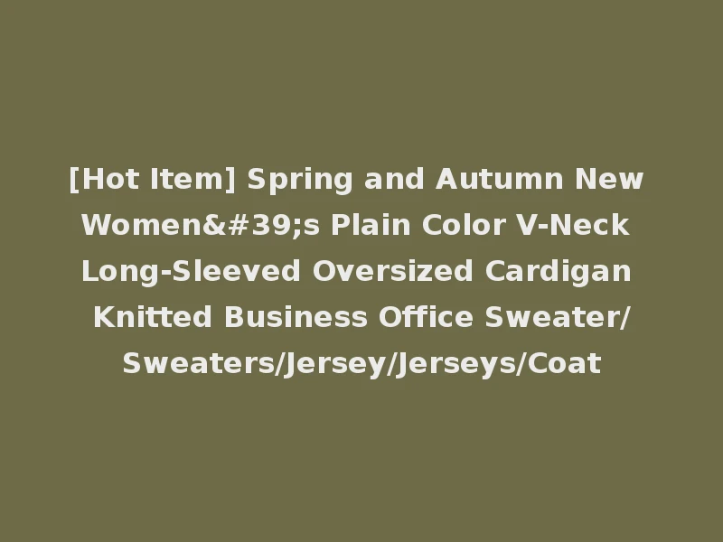 [Hot Item] Spring and Autumn New Women's Plain Color V-Neck Long-Sleeved Oversized Cardigan Knitted Business Office Sweater/Sweaters/Jersey/Jerseys/Coat