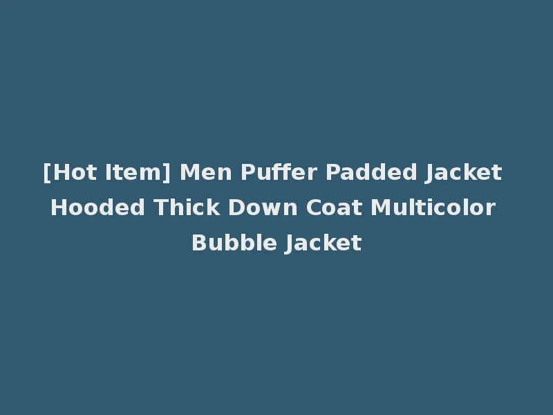 [Hot Item] Men Puffer Padded Jacket Hooded Thick Down Coat Multicolor Bubble Jacket