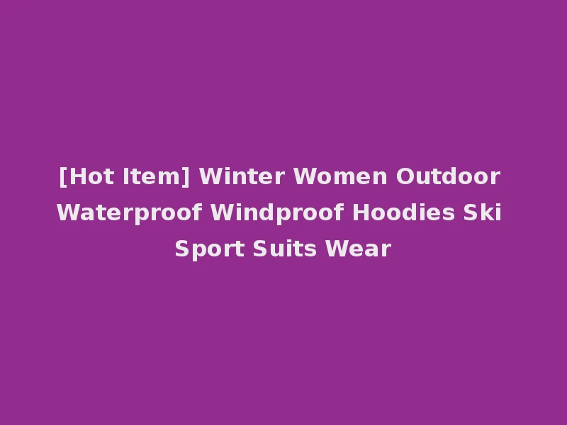 [Hot Item] Winter Women Outdoor Waterproof Windproof Hoodies Ski Sport Suits Wear