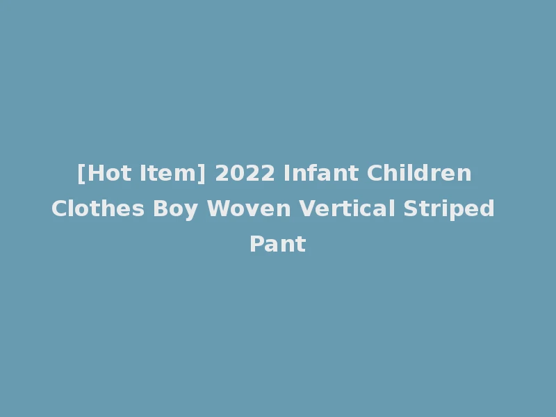[Hot Item] 2022 Infant Children Clothes Boy Woven Vertical Striped Pant