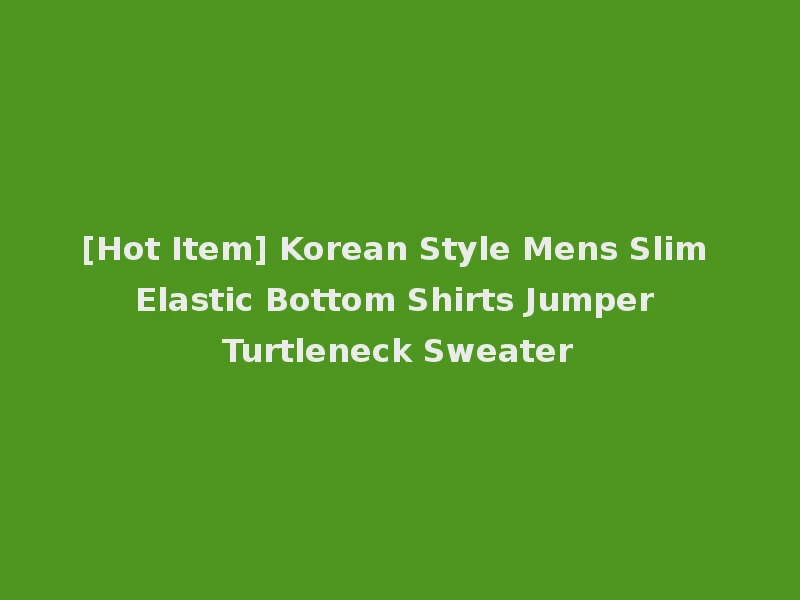 [Hot Item] Korean Style Mens Slim Elastic Bottom Shirts Jumper Turtleneck Sweater