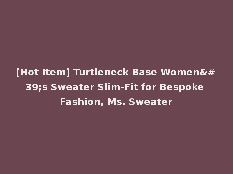 [Hot Item] Turtleneck Base Women's Sweater Slim-Fit for Bespoke Fashion, Ms. Sweater