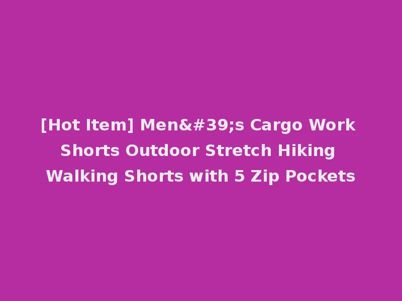 [Hot Item] Men's Cargo Work Shorts Outdoor Stretch Hiking Walking Shorts with 5 Zip Pockets