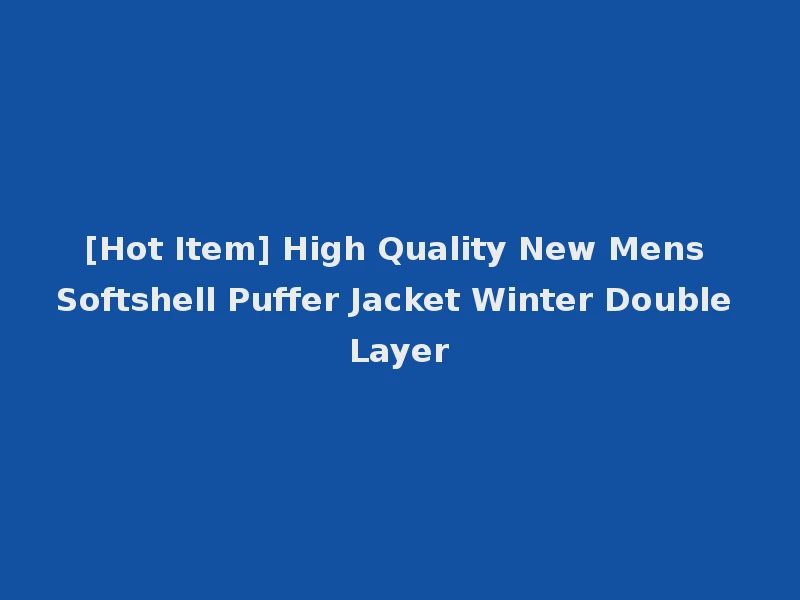 [Hot Item] High Quality New Mens Softshell Puffer Jacket Winter Double Layer