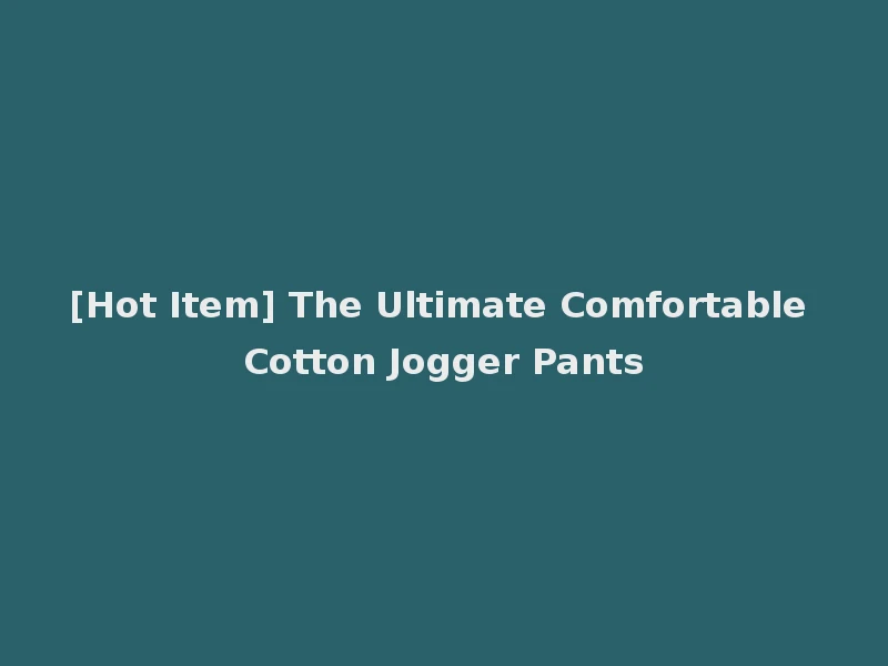 [Hot Item] The Ultimate Comfortable Cotton Jogger Pants