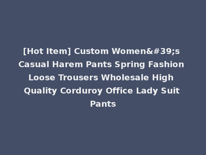 [Hot Item] Custom Women's Casual Harem Pants Spring Fashion Loose Trousers Wholesale High Quality Corduroy Office Lady Suit Pants