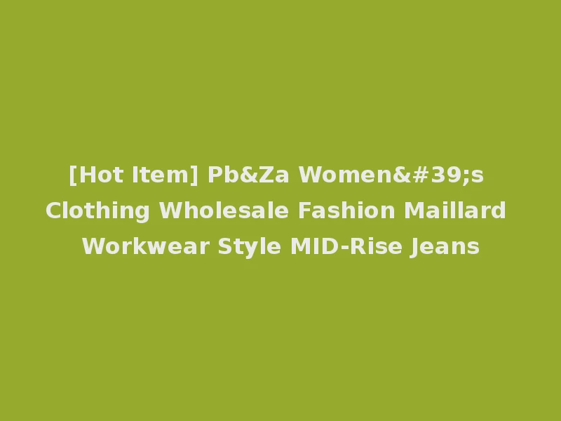 [Hot Item] Pb&Za Women's Clothing Wholesale Fashion Maillard Workwear Style MID-Rise Jeans