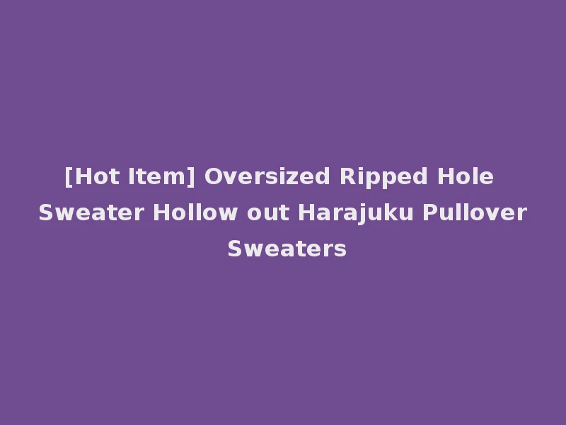 [Hot Item] Oversized Ripped Hole Sweater Hollow out Harajuku Pullover Sweaters