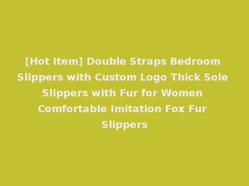 [Hot Item] Double Straps Bedroom Slippers with Custom Logo Thick Sole Slippers with Fur for Women Comfortable Imitation Fox Fur Slippers