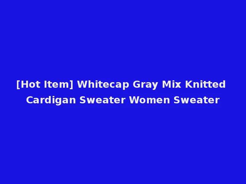 [Hot Item] Whitecap Gray Mix Knitted Cardigan Sweater Women Sweater