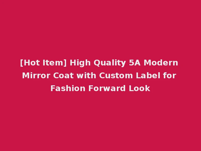 [Hot Item] High Quality 5A Modern Mirror Coat with Custom Label for Fashion Forward Look