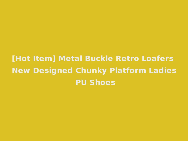 [Hot Item] Metal Buckle Retro Loafers New Designed Chunky Platform Ladies PU Shoes
