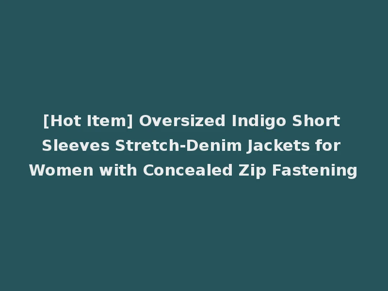 [Hot Item] Oversized Indigo Short Sleeves Stretch-Denim Jackets for Women with Concealed Zip Fastening