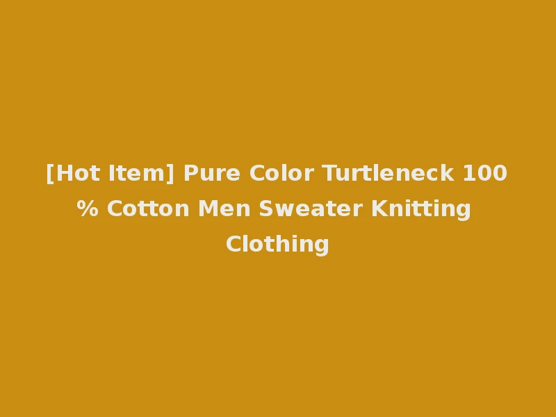 [Hot Item] Pure Color Turtleneck 100% Cotton Men Sweater Knitting Clothing