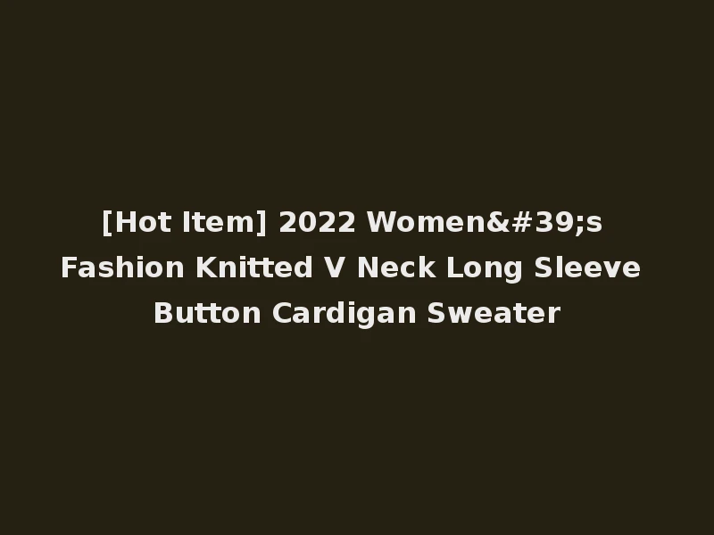 [Hot Item] 2022 Women's Fashion Knitted V Neck Long Sleeve Button Cardigan Sweater
