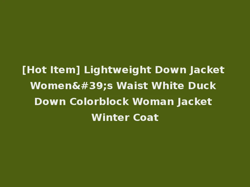 [Hot Item] Lightweight Down Jacket Women's Waist White Duck Down Colorblock Woman Jacket Winter Coat