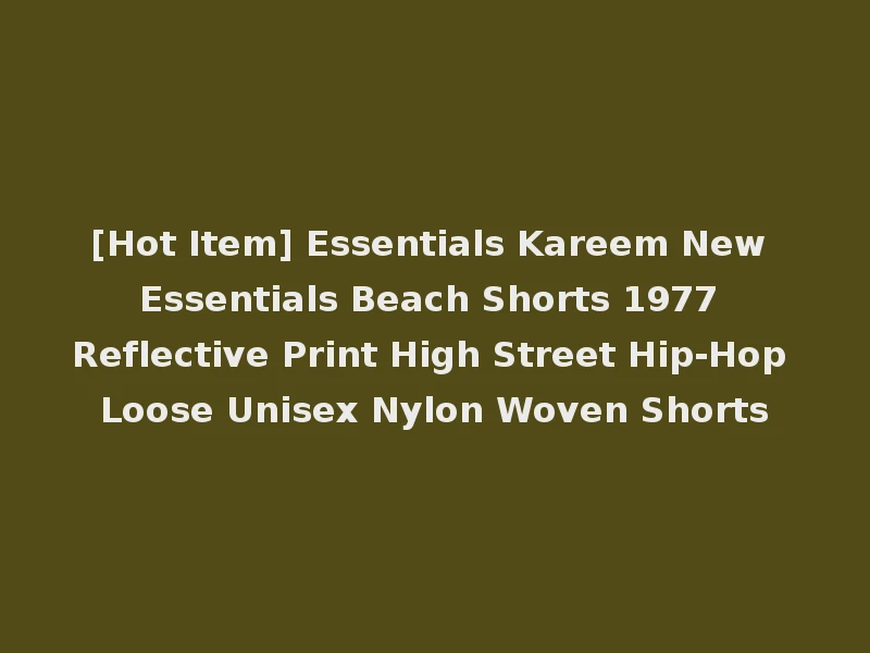 [Hot Item] Essentials Kareem New Essentials Beach Shorts 1977 Reflective Print High Street Hip-Hop Loose Unisex Nylon Woven Shorts