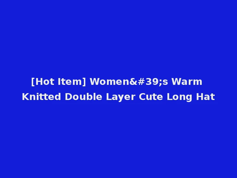 [Hot Item] Women's Warm Knitted Double Layer Cute Long Hat
