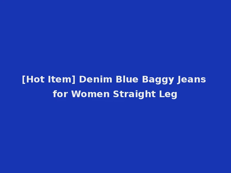 [Hot Item] Denim Blue Baggy Jeans for Women Straight Leg