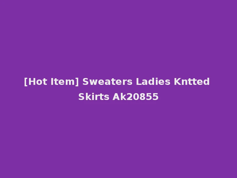 [Hot Item] Sweaters Ladies Kntted Skirts Ak20855