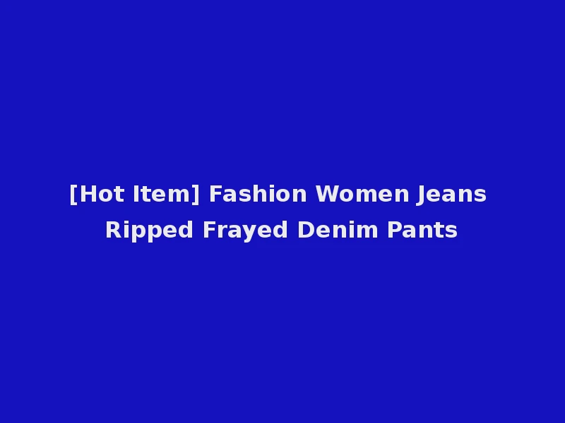 [Hot Item] Fashion Women Jeans Ripped Frayed Denim Pants