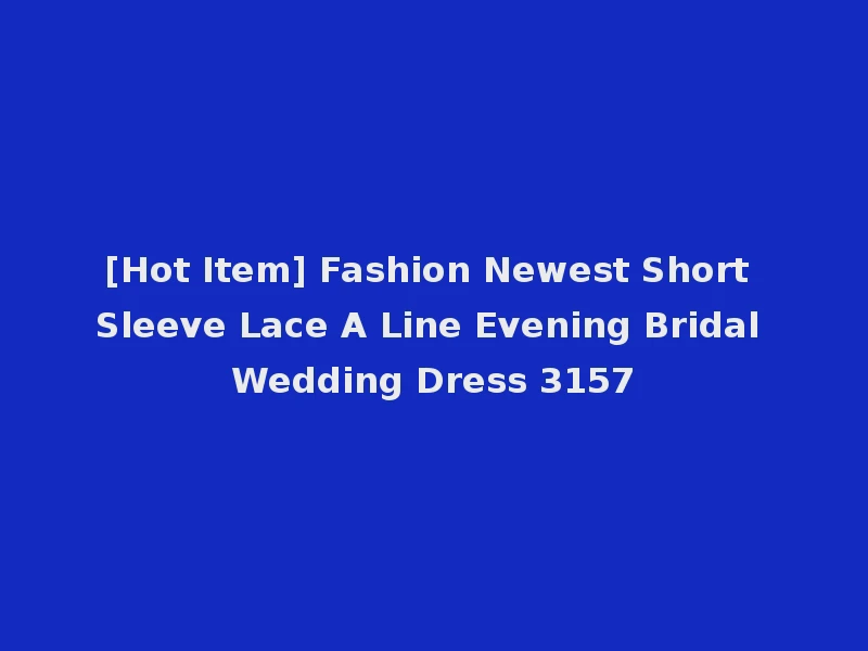 [Hot Item] Fashion Newest Short Sleeve Lace A Line Evening Bridal Wedding Dress 3157