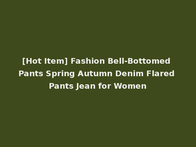 [Hot Item] Fashion Bell-Bottomed Pants Spring Autumn Denim Flared Pants Jean for Women