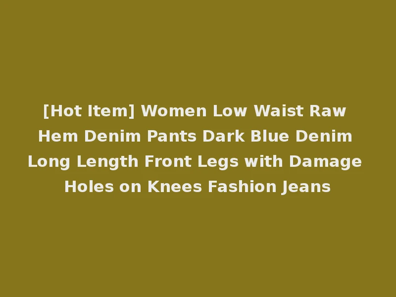 [Hot Item] Women Low Waist Raw Hem Denim Pants Dark Blue Denim Long Length Front Legs with Damage Holes on Knees Fashion Jeans