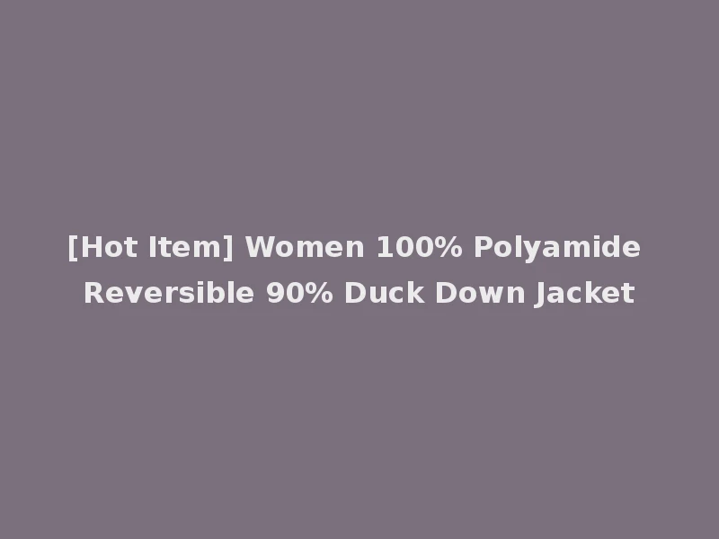[Hot Item] Women 100% Polyamide Reversible 90% Duck Down Jacket