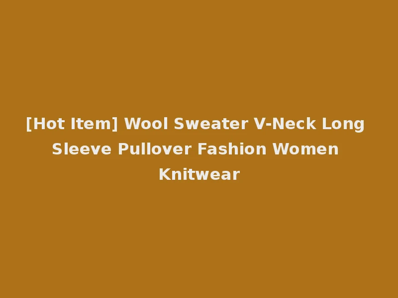 [Hot Item] Wool Sweater V-Neck Long Sleeve Pullover Fashion Women Knitwear