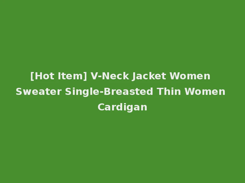 [Hot Item] V-Neck Jacket Women Sweater Single-Breasted Thin Women Cardigan