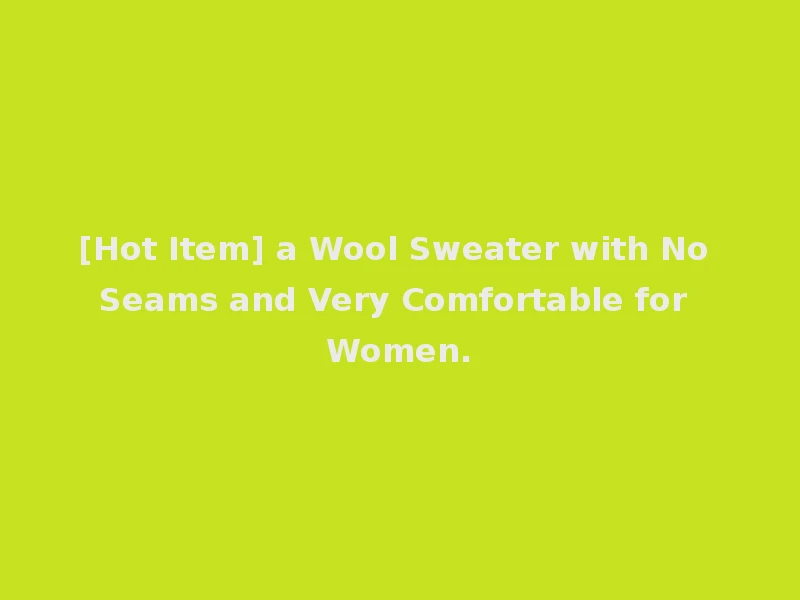 [Hot Item] a Wool Sweater with No Seams and Very Comfortable for Women.