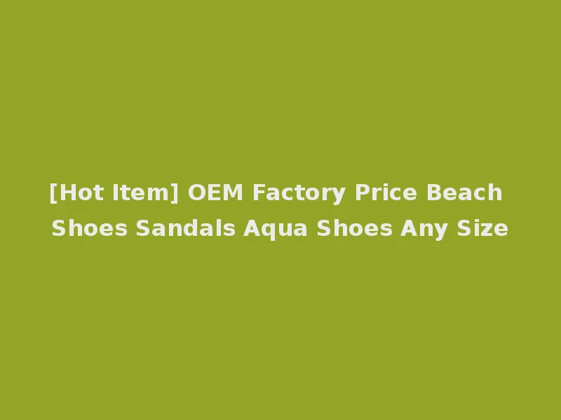 [Hot Item] OEM Factory Price Beach Shoes Sandals Aqua Shoes Any Size