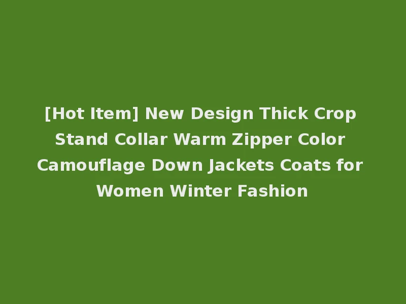 [Hot Item] New Design Thick Crop Stand Collar Warm Zipper Color Camouflage Down Jackets Coats for Women Winter Fashion