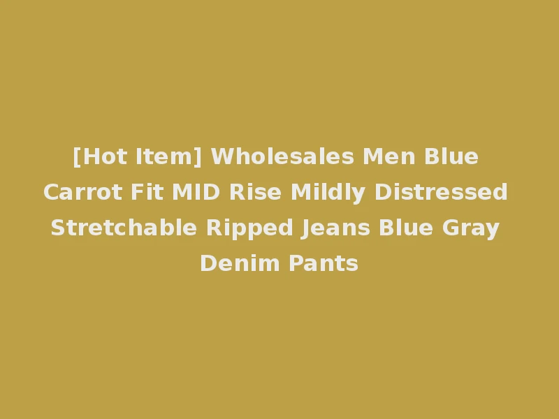 [Hot Item] Wholesales Men Blue Carrot Fit MID Rise Mildly Distressed Stretchable Ripped Jeans Blue Gray Denim Pants