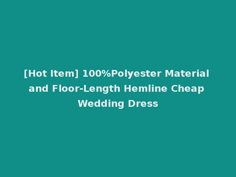 [Hot Item] 100%Polyester Material and Floor-Length Hemline Cheap Wedding Dress