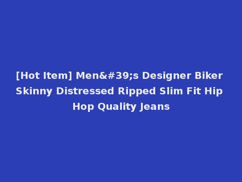 [Hot Item] Men's Designer Biker Skinny Distressed Ripped Slim Fit Hip Hop Quality Jeans
