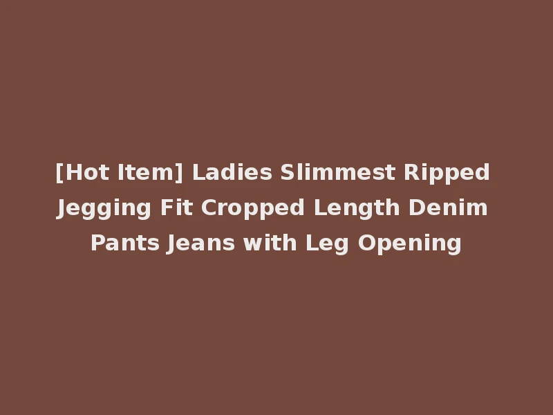 [Hot Item] Ladies Slimmest Ripped Jegging Fit Cropped Length Denim Pants Jeans with Leg Opening