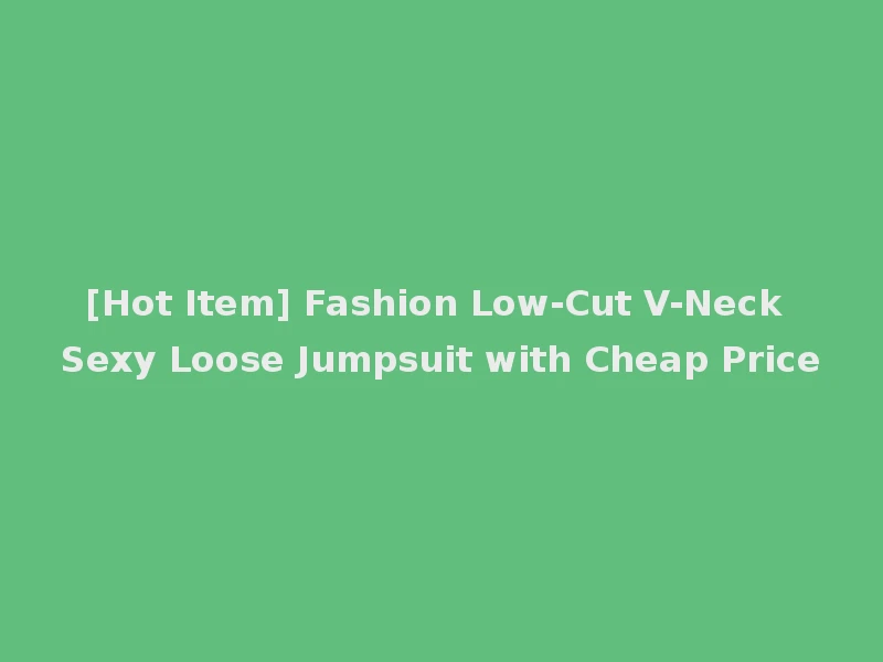 [Hot Item] Fashion Low-Cut V-Neck Sexy Loose Jumpsuit with Cheap Price