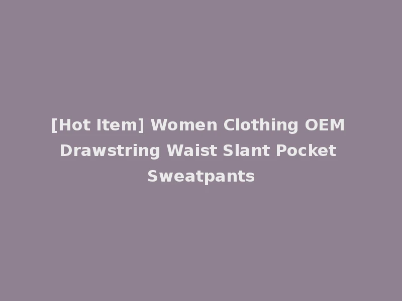 [Hot Item] Women Clothing OEM Drawstring Waist Slant Pocket Sweatpants