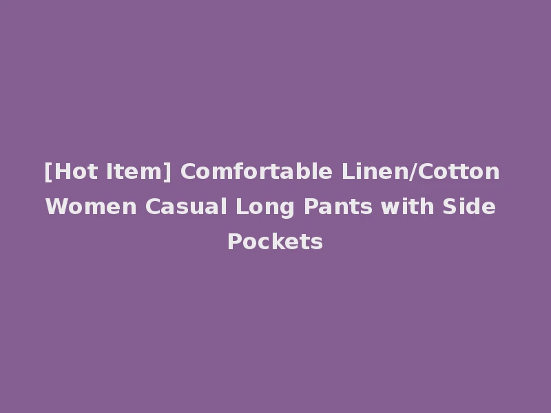 [Hot Item] Comfortable Linen/Cotton Women Casual Long Pants with Side Pockets