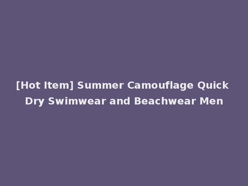 [Hot Item] Summer Camouflage Quick Dry Swimwear and Beachwear Men