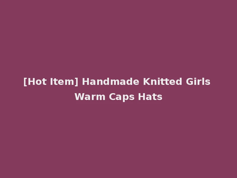 [Hot Item] Handmade Knitted Girls Warm Caps Hats