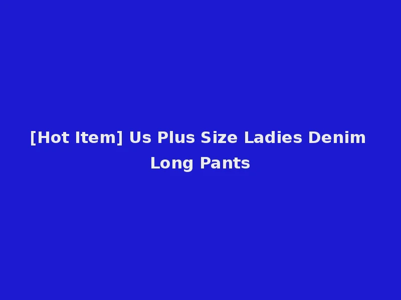 [Hot Item] Us Plus Size Ladies Denim Long Pants