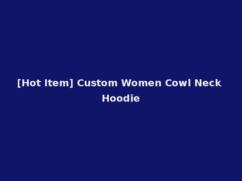 [Hot Item] Custom Women Cowl Neck Hoodie