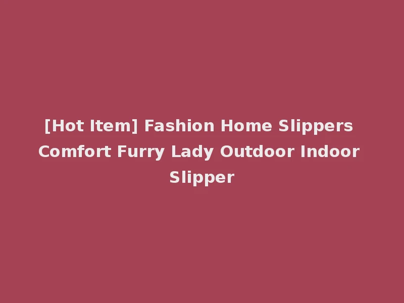 [Hot Item] Fashion Home Slippers Comfort Furry Lady Outdoor Indoor Slipper